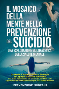 Title: Il Mosaico della Mente nella prevenzione del Suicidio: Da Media e Stigma Sociale a Strategie di Coping e Politiche Pubbliche: Una Guida Approfondita alle Dinamiche, alle Sfide e alle Opportunitï¿½ del Benessere Psicologico nel Contesto Moderno, Author: Prevenzione Moderna