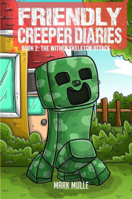 Title: The Friendly Creeper Diaries Book 2: The Wither Skeleton Attack, Author: Mark Mulle