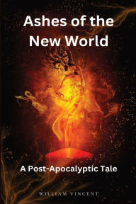 Title: Ashes of the New World (Large Print Edition): A Post-Apocalyptic Tale, Author: William Vincent