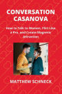 Conversation Casanova: How to Talk to Women, Flirt Like a Pro, and Create Magnetic Attraction