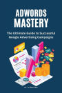 AdWords Mastery (Large Print Edition): The Ultimate Guide to Successful Google Advertising Campaigns