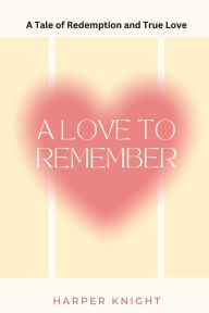 Title: A Love to Remember (Large Print Edition): A Tale of Redemption and True Love, Author: Harper Knight