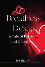 Title: Breathless Desire (Large Print Edition): A Tale of Passion and Obsession, Author: Ivy Blair