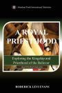 A Royal Priesthood: Exploring the Kingship and Priesthood of the Believer