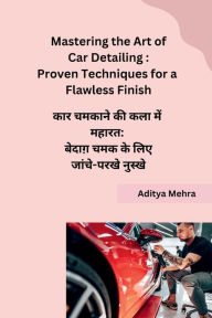 Title: Mastering the Art of Car Detailing: Proven Techniques for a Flawless Finish, Author: Aditya Mehra