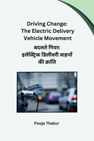 Title: Driving Change: The Electric Delivery Vehicle Movement, Author: Pooja Thakur