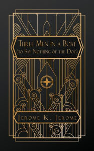 Title: Three Men in a Boat: (To Say Nothing of the Dog), Author: Jerome K. Jerome