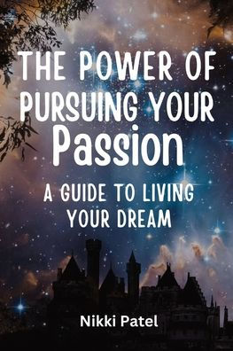 The Power of Pursuing Your Passion: A Guide to Living Your Dream