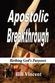 Title: Apostolic Breakthrough (Large Print Edition): Birthing God's Purposes, Author: Bill Vincent