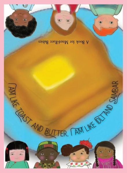 I am Like Toast and Butter, Idli Sambar: A Book for Mixed-Race Babies