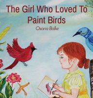 Title: The Girl Who Loved To Paint Birds, Author: Oxana Balke
