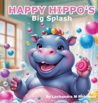 Title: Happy Hippo's: Big Splash, Author: Lachandra M Robinson