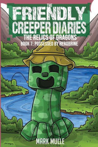 Title: Friendly Creeper Diaries: The Relics of Dragons: Book 7: Possessed by Herobrine, Author: Mark Mulle