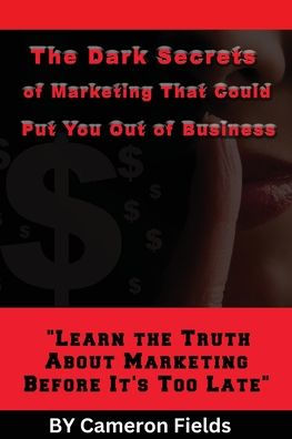 The Dark Secrets of Marketing That Could Put You Out of Business