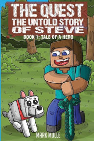 Title: The Quest: The Untold Story of Steve Book 1: The Tale of a Hero, Author: Mark Mulle