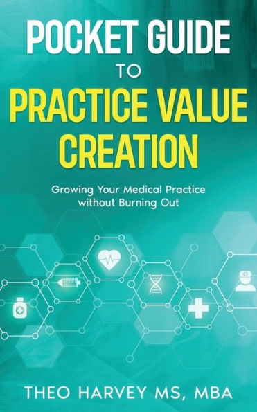 The Pocket Guide to Practice Value Creation: Growing Your Medical Practice without Burning Out