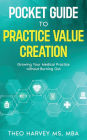 The Pocket Guide to Practice Value Creation: Growing Your Medical Practice without Burning Out