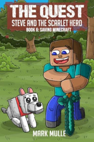 Title: The Quest - Steve and the Scarlet Hero Book 6: Saving Minecraft, Author: Mark Mulle