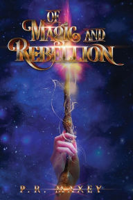Free download textbooks pdf Of Magic and Rebellion: Book 1 9798869219275 by P R Maxey (English Edition) FB2 RTF DJVU
