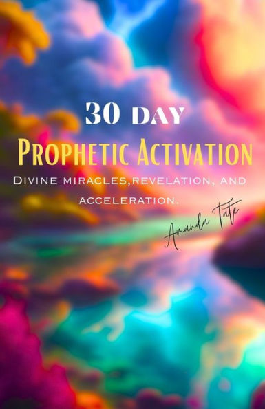 30 Day Prophetic Activation: Divine miracles, revelation and acceleration