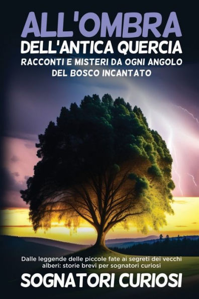 All'ombra dell'antica quercia: Dalle leggende delle piccole fate ai segreti dei vecchi alberi: storie brevi per sognatori curiosi