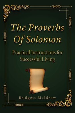 The Proverbs Of Solomon: Practical Instruction For Successful Living