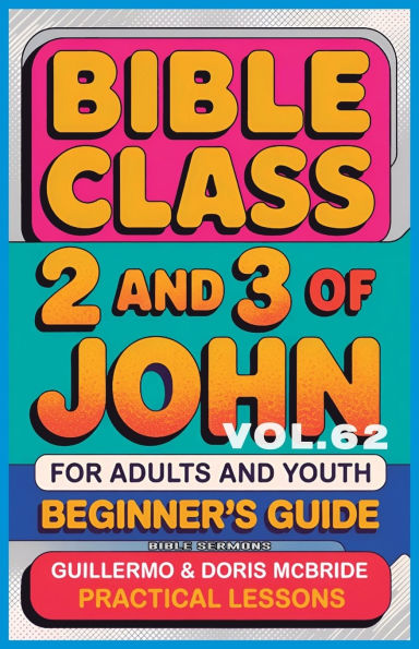 Bible Class for Adults and Youth Beginner's Guide - 2 3 of John: Practical Lessons