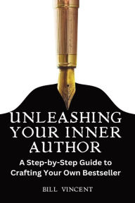 Title: Unleashing Your Inner Author (Large Print Edition): A Step-by-Step Guide to Crafting Your Own Bestseller, Author: Bill Vincent