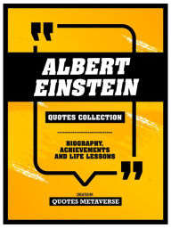 Title: Albert Einstein - Quotes Collection: Biography, Achievements And Life Lessons, Author: Quotes Metaverse