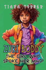 Title: Zuri Boddy: The Girl Who Spoke Her Mind, Author: Tiara Turner