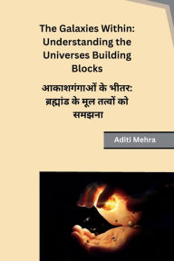 Title: The Galaxies Within: Understanding the Universes Building Blocks, Author: Aditi Mehra