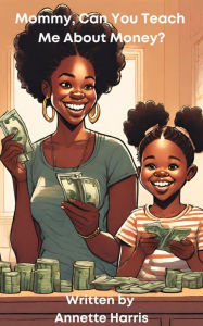 Title: Mommy, Can You Teach Me About Money?, Author: Annette Harris