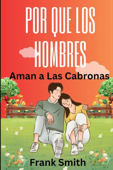 Por Que Los Hombres Aman a Las Cabronas Libro de Frank Smith: Una Guï¿½a para Mujeres para Mantener a su Hombre y Tener una Gran Vida Amorosa