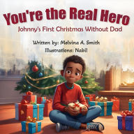 Title: You're the Real Hero: Johnny's First Christmas Without Dad, Author: Melvina A. Smith