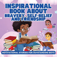 Title: Inspirational Book About Bravery, Self-Belief and Friendship for Boys: Motivational Stories for Outstanding Boys, Author: Ezekiel Agboola