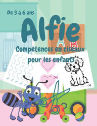 Title: Alfie Compï¿½tences en ciseaux pour les enfants, De 3 ï¿½ 6 ans, Author: Joanne Ruiz