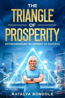 The Triangle of Prosperity: Entrepreneurs' Blueprint to Success