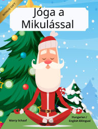 Title: Jóga a Mikulással (Hungarian / English Bilingual) Yoga with Santa, Author: Marcy Schaaf
