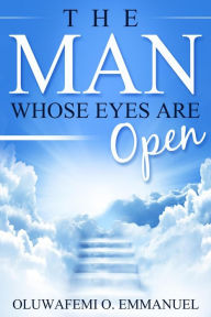 Title: The Man Whose Eyes Are Open, Author: Oluwafemi O. Emmanuel