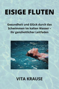 Title: Eisige Fluten: Gesundheit und Glï¿½ck durch das Schwimmen im kalten Wasser - Ihr ganzheitlicher Leitfaden, Author: Vita Krause