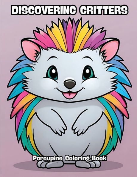 Discovering Critters: Porcupine Coloring Book