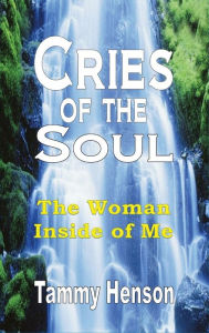 Title: Cries of the Soul: The Woman Inside of Me, Author: Tammy Henson