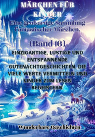 Title: Märchen für Kinder Eine großartige Sammlung fantastischer Märchen. (Band 16): Einzigartige, lustige und entspannende Gutenachtgeschichten, die viele Werte vermitteln und Kinder zum Lesen begeistern., Author: Wunderbare Geschichten