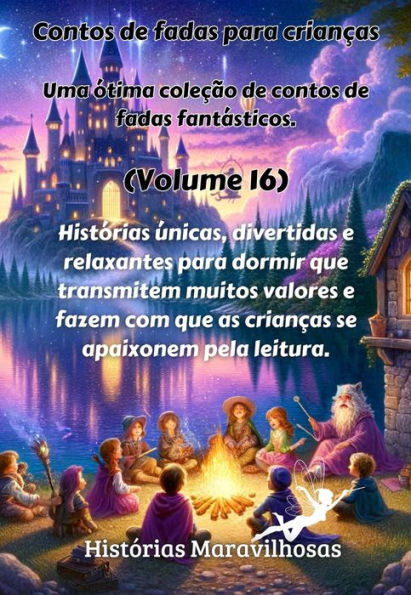 Contos de fadas para crianças Uma ótima coleção de contos de fadas fantásticos. (Volume 16): Histórias únicas, divertidas e relaxantes para dormir que transmitem muitos valores e fazem com que as crianças se apaixonem pela leitura.