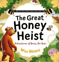 Title: The Great Honey Heist: Adventures of Benny the Bear, Author: Wise Whimsy