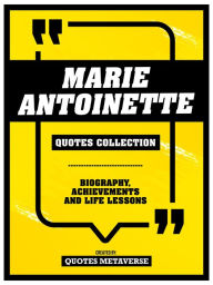 Title: Marie Antoinette - Quotes Collection: Biography, Achievements And Life Lessons, Author: Quotes Metaverse