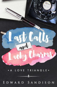 Title: Last Calls and Lucky Charms: A Love Triangle, Author: Edward D. Sandison