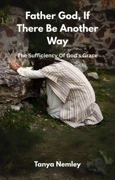 Father God, If There Be Another Way: The Sufficiency Of God's Grace