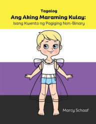 Title: Ang Aking Maraming Kulay: Isang Kwento ng Pagiging Non-Binary (Tagalog) My Many Colors: A Story of Being Non-Binary: Isang Kwento ng Pagiging Non-Binary (Tagalog) My, Author: Marcy Schaaf