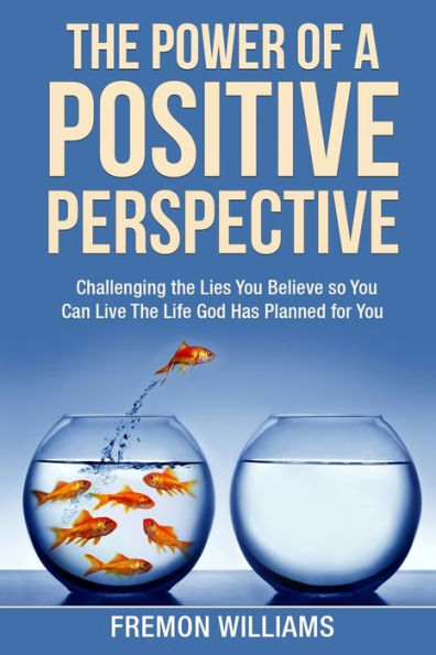the Power Of A Positive Perspective: How challenging lies you believe can help live life God has planned for you.